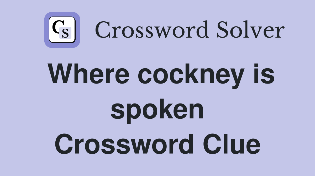 Where Cockney is spoken Crossword Clue Answers Crossword Solver